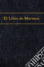 El Libro de MormonThe Book of Mormon, Spanish edition. E-book. Formato EPUB ebook