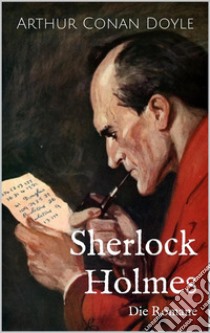 Sherlock Holmes - Die Romane (Illustriert): Eine Studie in Scharlachrot, Das Zeichen der Vier, Der Hund von Baskerville, Das Tal der Angst. E-book. Formato EPUB ebook di Arthur Conan Doyle