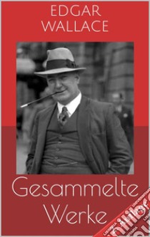 Gesammelte Werke (Vollständige Ausgaben - 2. Auflage): Der grüne Bogenschütze, Das indische Tuch, Das Gesetz der Vier u.v.m.. E-book. Formato Mobipocket ebook di Edgar Wallace