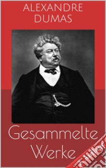 Gesammelte Werke (Vollständige und illustrierte Ausgaben - 2. Auflage): Der Graf von Monte Christo, Die drei Musketiere, Zwanzig Jahre danach u.v.m.. E-book. Formato EPUB ebook di Alexandre Dumas