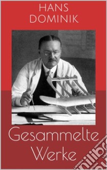 Gesammelte Werke (Vollständige und illustrierte Ausgaben): Die Macht der Drei, Professor Eggerth-Romane, John Workmann-Romane u.v.m.. E-book. Formato EPUB ebook di Hans Dominik