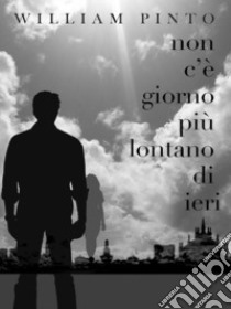 Non c'è giorno più lontano di ieri. E-book. Formato EPUB ebook di William Pinto