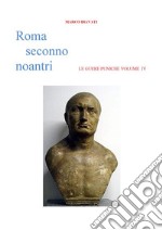 Roma Seconno Noantri  LE GUERE PUNICHE VOLUME IV. E-book. Formato EPUB ebook