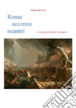 Roma Seconno Noantri LE GUERE PUNICHE VOLUME V. E-book. Formato EPUB ebook