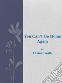 You Can't Go Home Again. E-book. Formato Mobipocket ebook di Thomas Wolfe