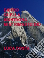 Dietro quella montagna mi è rimasto Dio. E-book. Formato EPUB ebook