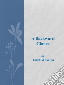 A Backward Glance. E-book. Formato Mobipocket ebook di Edith Wharton 