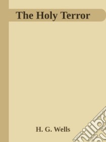 The Holy Terror. E-book. Formato EPUB ebook di H. G. Wells