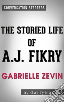 The Storied Life of A. J. Fikry: A Novel by Gabrielle Zevin| Conversation Starters. E-book. Formato EPUB ebook di dailyBooks