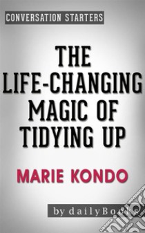 The Life-Changing Magic of Tidying Up: by Marie Kondo | Conversation Starters (Daily Books). E-book. Formato EPUB ebook di Daily Books