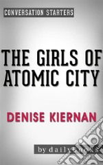 The Girls of Atomic City: by Denise Kiernan - Conversation Starters. E-book. Formato EPUB ebook