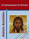 L'Imitazione di Cristo. E-book. Formato EPUB ebook di Autore Anonimo