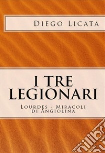 I Tre Legionari: Lourdes - Miracoli Di Angiolina. E-book. Formato EPUB ebook di Diego Licata