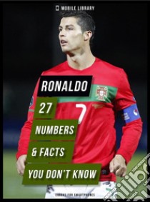 Ronaldo - 27 Numbers & Facts You Don’t KnowDiscover more about the life of Cristiano Ronaldo, the best soccer player in the world!. E-book. Formato Mobipocket ebook di Mobile Library