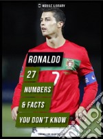 Ronaldo - 27 Numbers &amp; Facts You Don’t KnowDiscover more about the life of Cristiano Ronaldo, the best soccer player in the world!. E-book. Formato Mobipocket ebook