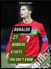 Ronaldo - 27 Numbers &amp; Facts You Don’t KnowDiscover more about the life of Cristiano Ronaldo, the best soccer player in the world!. E-book. Formato EPUB ebook