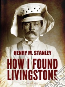 How I Found Livingstone. E-book. Formato EPUB ebook di Henry M. Stanley