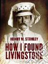 How I Found Livingstone. E-book. Formato PDF ebook di Henry M. Stanley