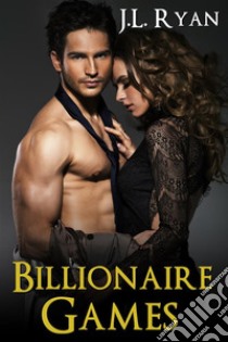 Billionaire GamesBad Boy Billionaire Romance. E-book. Formato EPUB ebook di J.L. Ryan