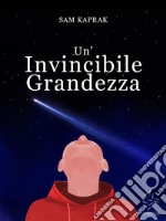 Un'Invincibile Grandezza. E-book. Formato Mobipocket ebook