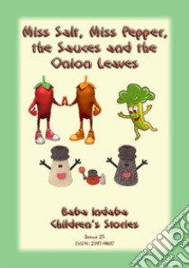 MISS SALT, MISS PEPPER, THE SAUCES AND THE ONION LEAVES - A West African Folk Tale: Baba Indaba Childrens Stories Issue 025. E-book. Formato PDF ebook di Anon E. Mouse