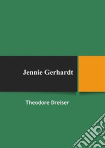 Jennie Gerhardt. E-book. Formato EPUB ebook di Theodore Dreiser