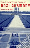 The Clever Teens' Guide to Nazi Germany (The Clever Teens’ Guides). E-book. Formato EPUB ebook di Felix Rhodes