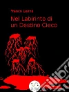 Nel Labirinto di un Destino Cieco. E-book. Formato EPUB ebook di Franco Leone