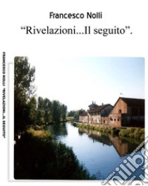 Rivelazioni....Il seguito: Meditazioni di uno spirito ribelle. E-book. Formato PDF ebook di Francesco Nolli