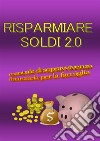 Risparmiare soldi 2.0. E-book. Formato PDF ebook di ermanno zanini