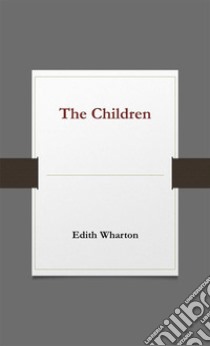 The Children. E-book. Formato Mobipocket ebook di Edith Wharton