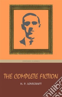 H. P. Lovecraft: The Complete Fiction. E-book. Formato Mobipocket ebook di H. P. Lovecraft