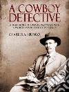 A Cowboy Detective: A True Story Of Twenty-Two Years With a World Famous Detective Agency. E-book. Formato EPUB ebook