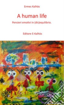 A human life : Pensieri emotivi in (dis)equilibrio. E-book. Formato EPUB ebook di Ermes Kalhòs