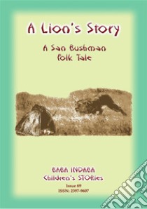 A LION'S STORY - A tale from Africa's Kalahari Bushmen: Baba Indaba Children's Stories - Issue 69. E-book. Formato EPUB ebook di Anon E Mouse