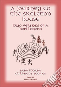 JOURNEYS TO THE SKELETON HOUSE - Two variations on an American Indian Hopi legend: Baba Indaba Children's Stories Issue 63. E-book. Formato PDF ebook di Anon E Mouse