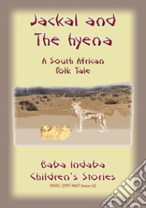 THE JACKAL AND THE HYENA - A South African Folktale: Baba Indaba Children's Stories Issue 62. E-book. Formato EPUB ebook di Anon E Mouse