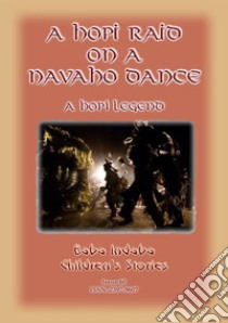 A HOPI RAID ON A NAVAHO DANCE - A Native American Hopi Folk Tale: Baba Indaba Children's Stories – Issue 60. E-book. Formato EPUB ebook di Anon E Mouse