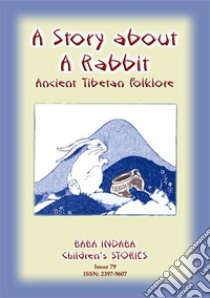 A STORY ABOUT A RABBIT - An Ancient Tibetan tale: Baba Indaba Children's Stories - Issue 79. E-book. Formato EPUB ebook di Anon E Mouse