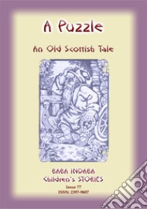 A PUZZLE - An Old Scottish Riddle: Baba Indaba Children's Stories Issue 77. E-book. Formato EPUB ebook di Anon E Mouse