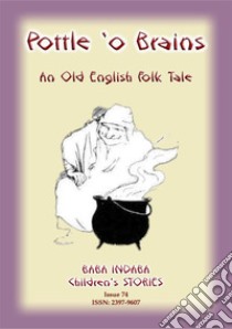 A POTTLE O' BRAINS - An Old English Folk Tale: Baba Indaba Children's Stories Issue 75. E-book. Formato PDF ebook di Anon E Mouse