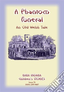 A PHANTOM FUNERAL - An ancient Welsh tale from Cardigan Bay: Baba Indaba Children's Stories Issue 76. E-book. Formato PDF ebook di Anon E Mouse