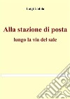 Alla stazione di posta: lungo la via del sale. E-book. Formato EPUB ebook di Luigi Lodola