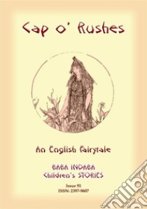 CAP O' RUSHES - An English fairy tale: Baba Indaba Children's Stories - Issue 91. E-book. Formato EPUB ebook di Anon E Mouse