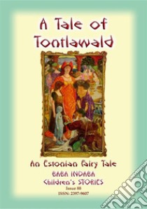 A TALE OF TONTLAWALD - An Estonian Fairy Tale: Baba Indaba Children's Stories - Issue 88. E-book. Formato EPUB ebook di Anon E Mouse