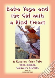 BABA YAGA AND THE LITTLE GIRL WITH THE KIND HEART - A Russian Fairy Tale: Baba Indaba Children's Stories - Issue 85. E-book. Formato PDF ebook di Anon E Mouse