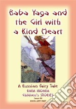 BABA YAGA AND THE LITTLE GIRL WITH THE KIND HEART - A Russian Fairy Tale: Baba Indaba Children's Stories - Issue 85. E-book. Formato EPUB ebook