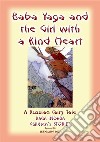 BABA YAGA AND THE LITTLE GIRL WITH THE KIND HEART - A Russian Fairy Tale: Baba Indaba Children's Stories - Issue 85. E-book. Formato EPUB ebook