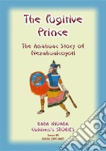 THE FUGITIVE PRINCE - The Stories and Adventures of Nezahualcoyotl, the Prince Regent of Tezcuco: Baba Indaba Children's Stories - Issue 80. E-book. Formato EPUB