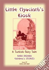 LITTLE HYACINTH’S KIOSK - A Turkish Fairy Tale: Baba Indaba Children's Stories – Issue 97. E-book. Formato EPUB ebook di Anon E Mouse